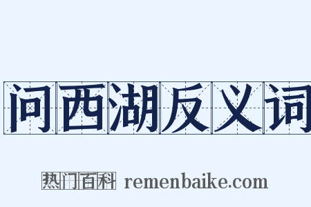 问西湖反义词是什么意思的图片
